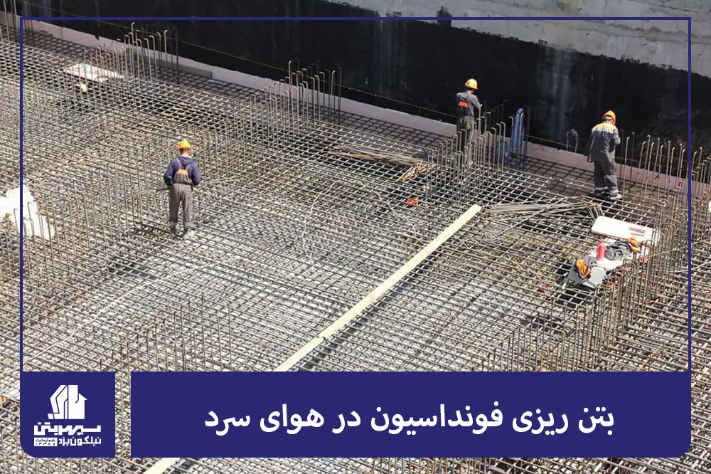 نکات مهم و شرایط ویژه در بتن ریزی فونداسیون