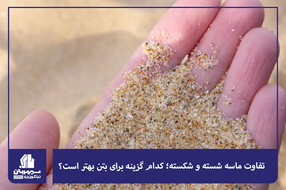 تفاوت ماسه شسته و شکسته؛ کدام گزینه برای بتن بهتر است؟